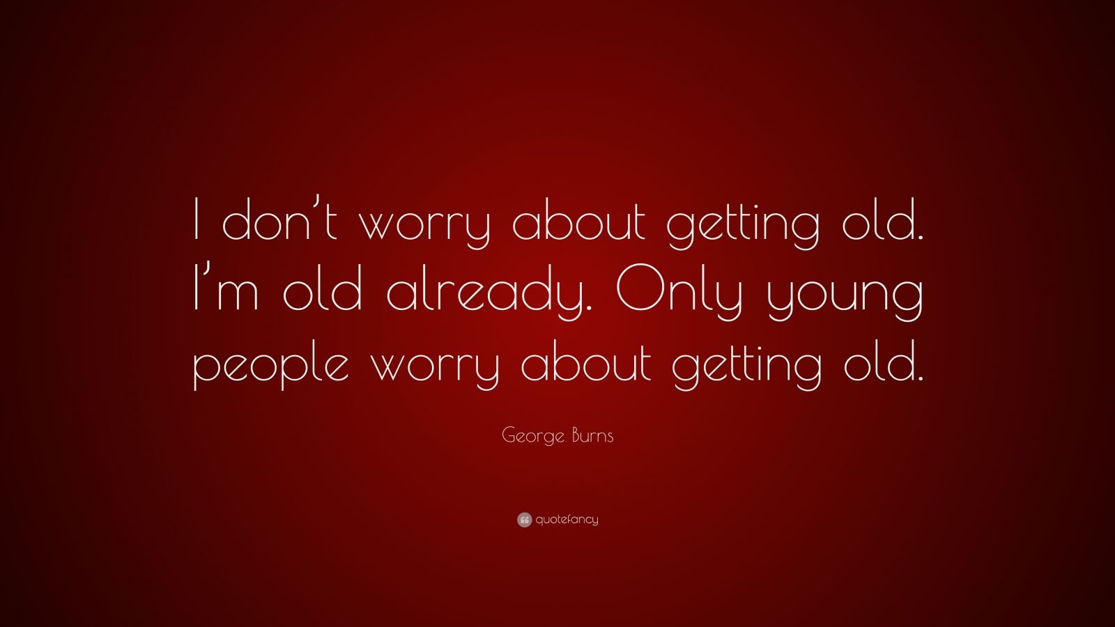 Don T Worry About Getting Old Quotes