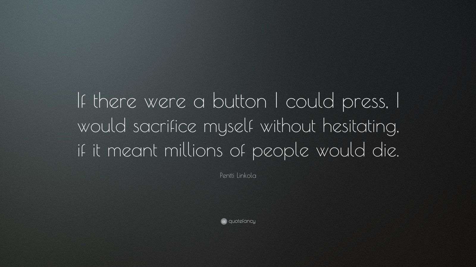 Pentti Linkola Quote: “If there were a button I could press, I would