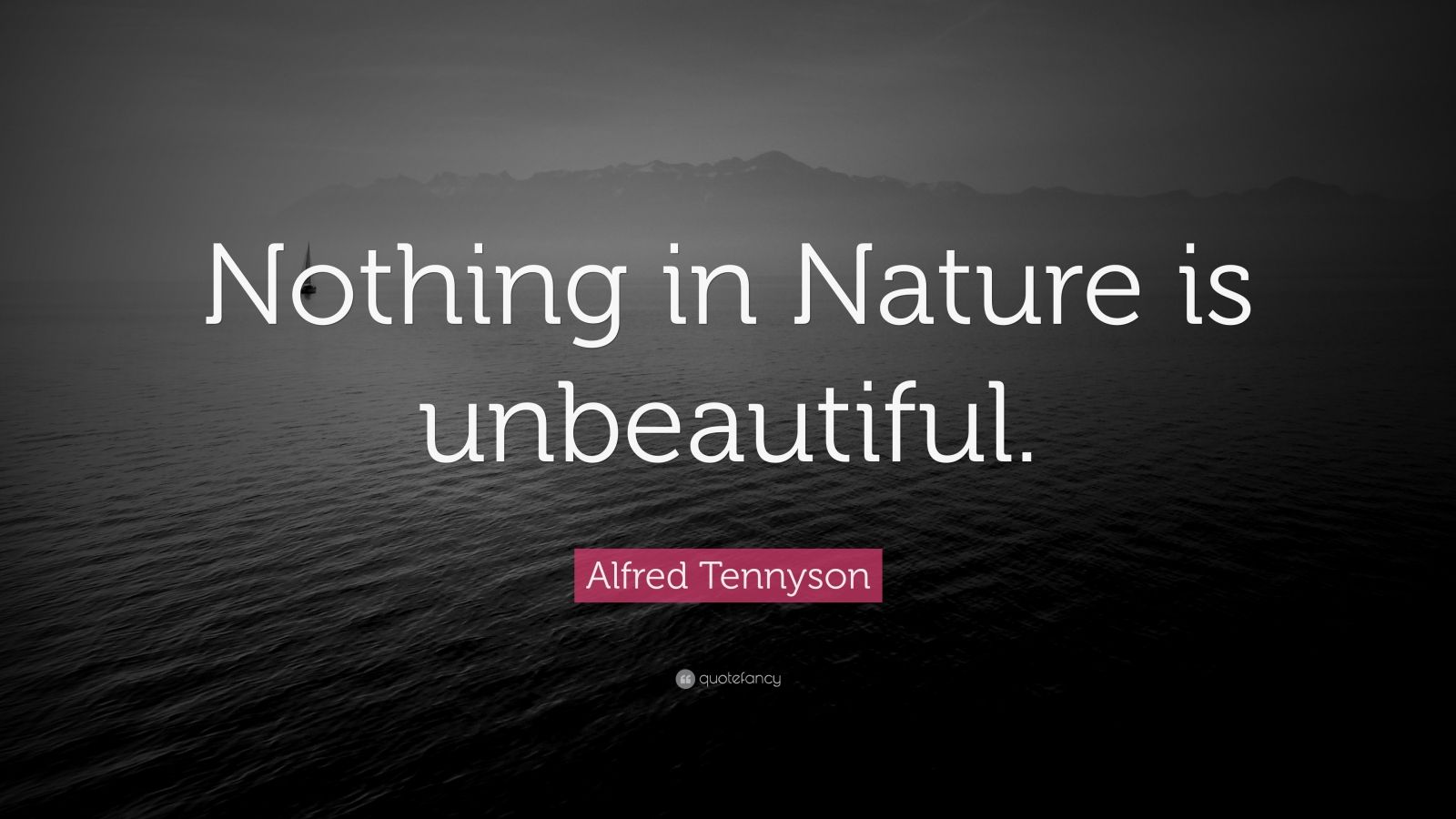 Alfred Tennyson Quote: “Nothing in Nature is unbeautiful.” (10 ...