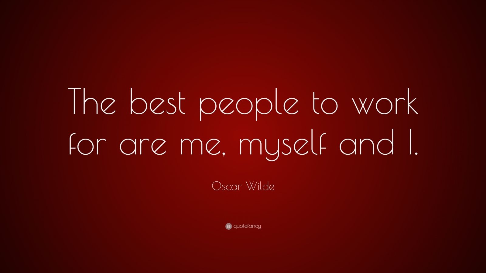 Oscar Wilde Quote: “The best people to work for are me, myself and I.”