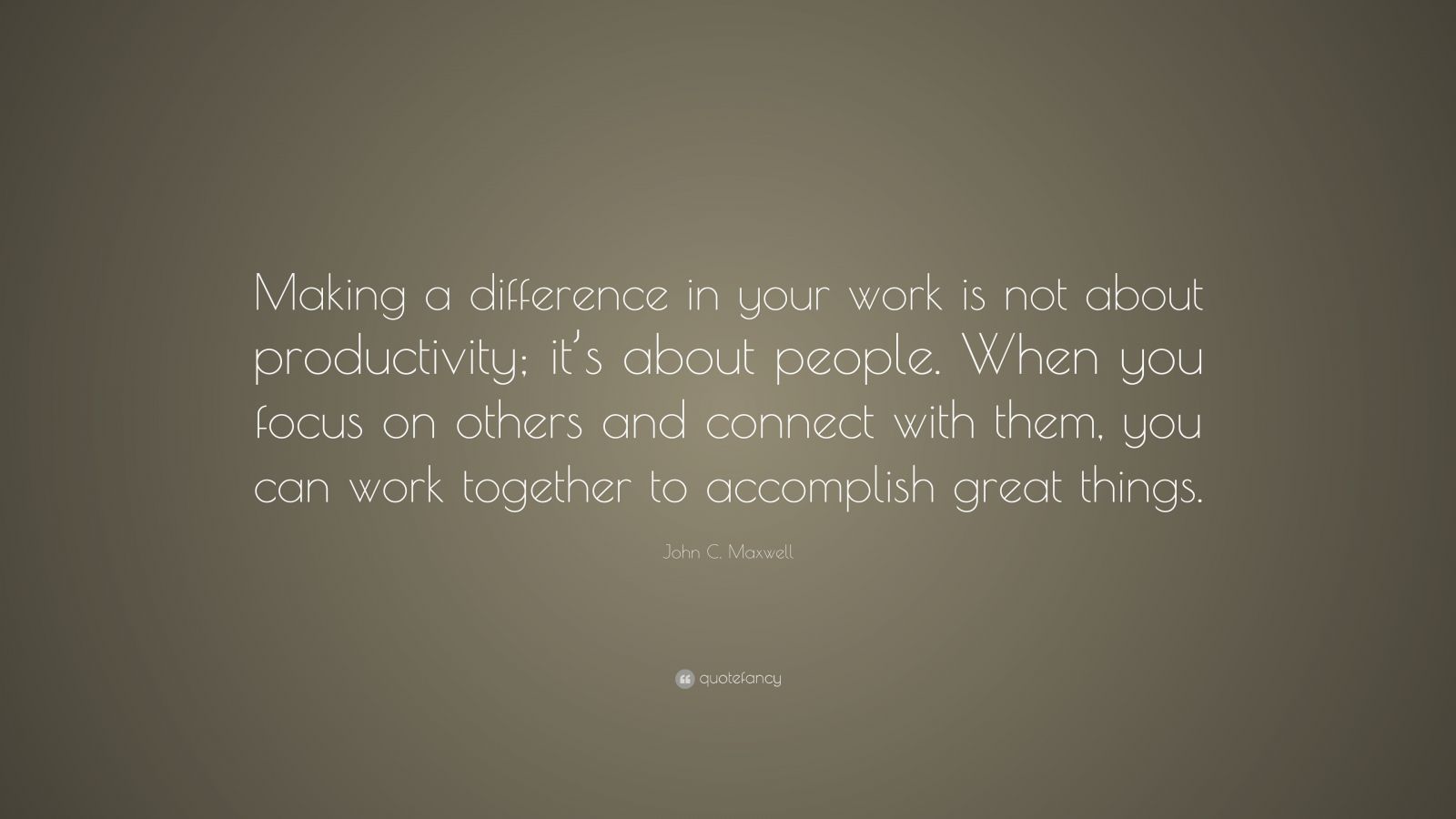 John C. Maxwell Quote: “Making a difference in your work is not about