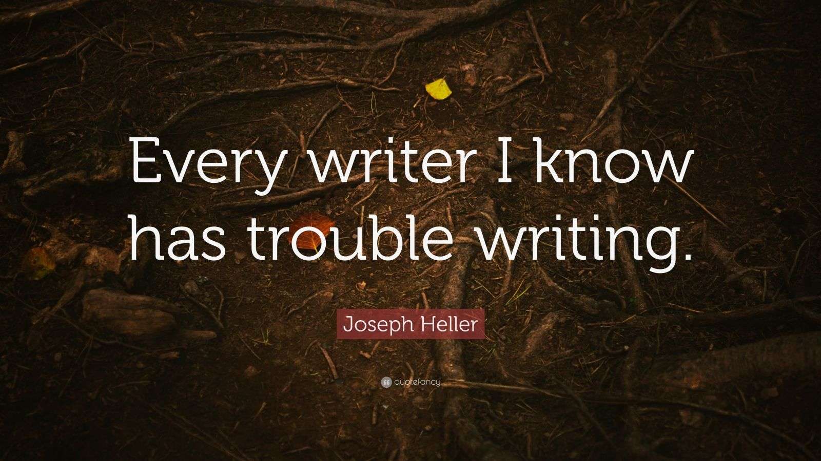 Joseph Heller Quote “Every writer I know has trouble writing.” (8