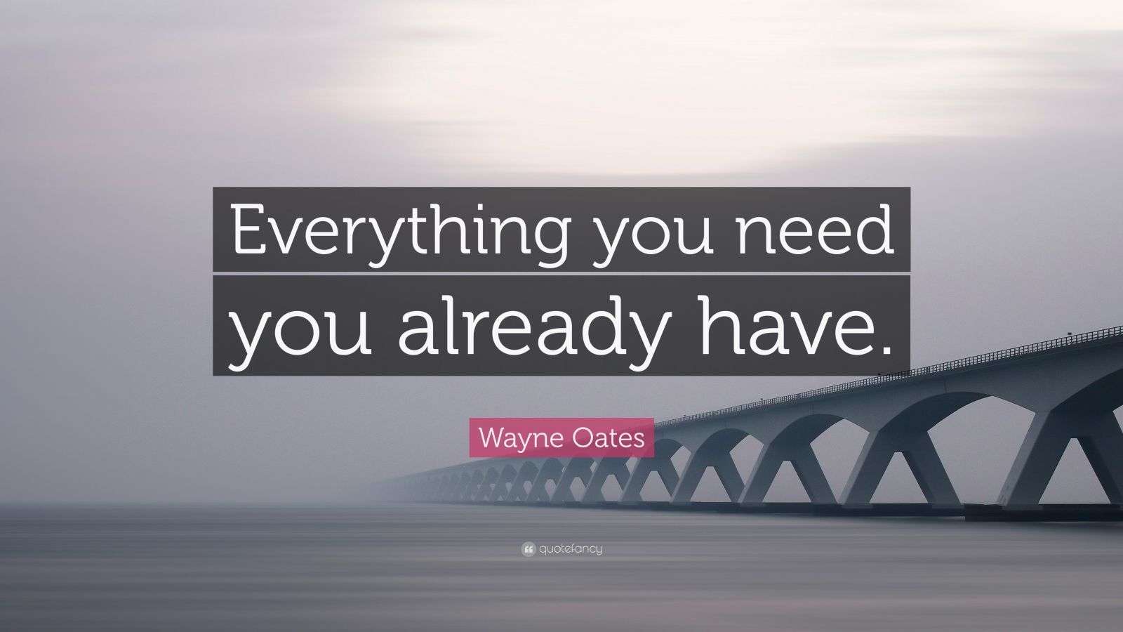 Wayne Oates Quote “Everything you need you already have.” (7