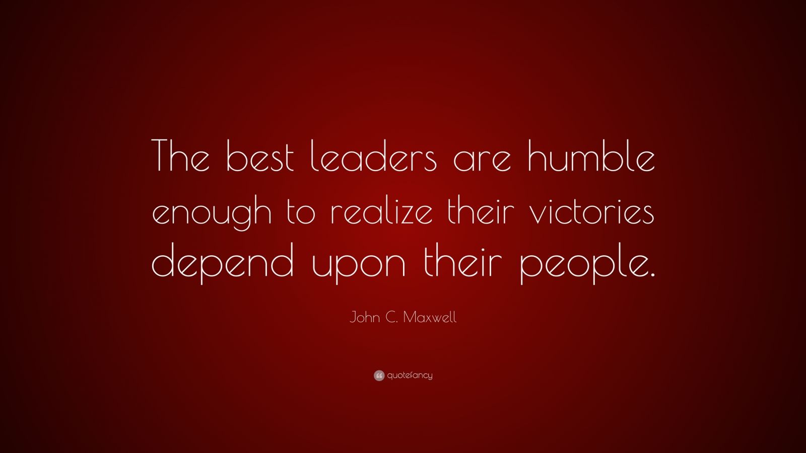 John C. Maxwell Quote: “The best leaders are humble enough to realize ...