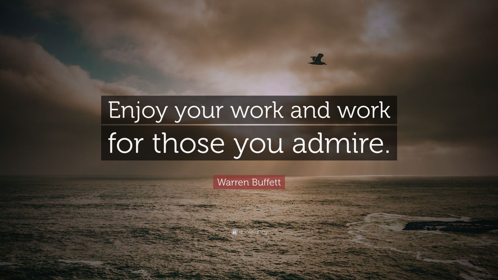 Warren Buffett Quote: “Enjoy your work and work for whom you admire ...