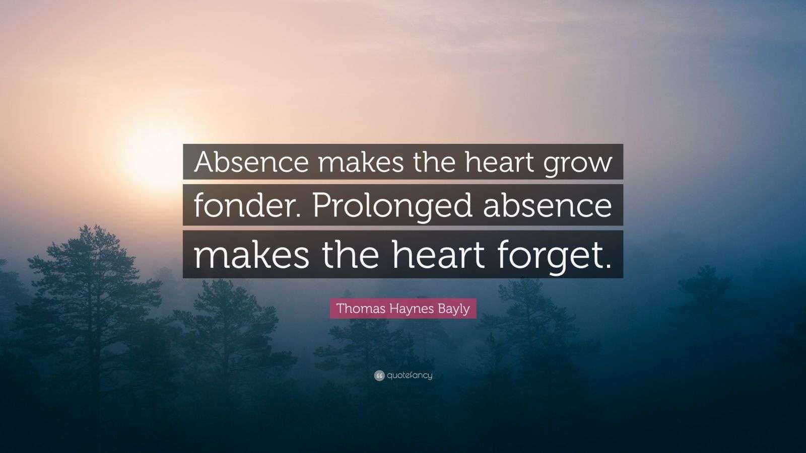 Thomas Haynes Bayly Quote “Absence makes the heart grow fonder