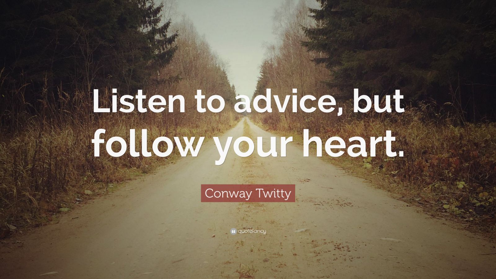 Conway Twitty Quote: “Listen to advice, but follow your heart.” (7 ...