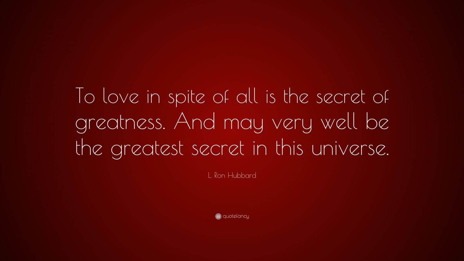 L. Ron Hubbard Quote “To love in spite of all is the secret of