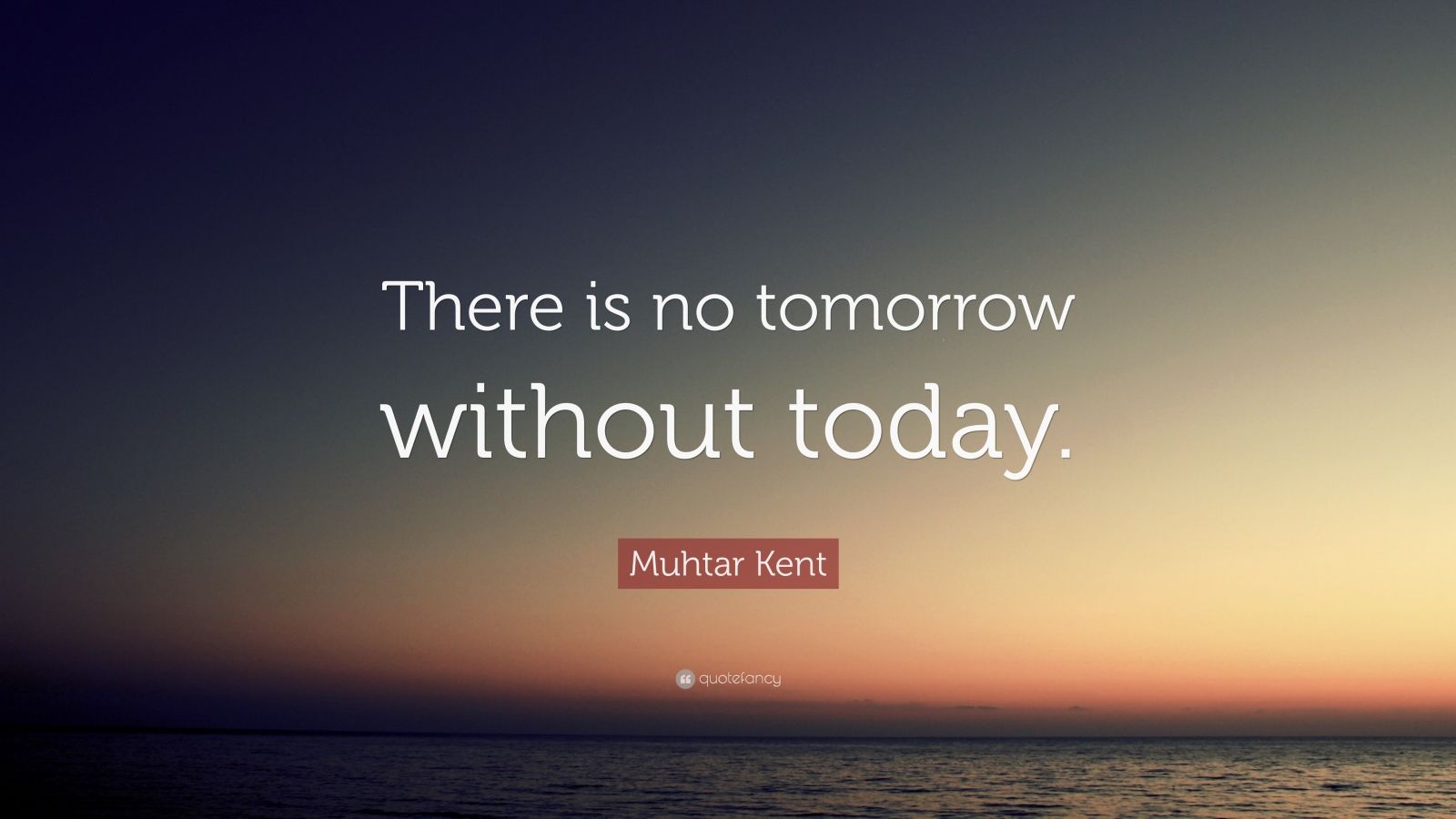 Muhtar Kent Quote “There is no tomorrow without today.” (10 wallpapers