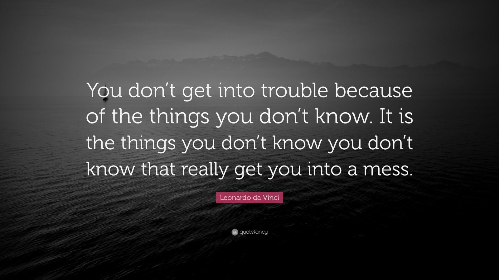 Leonardo da Vinci Quote: “You don’t get into trouble because of the ...