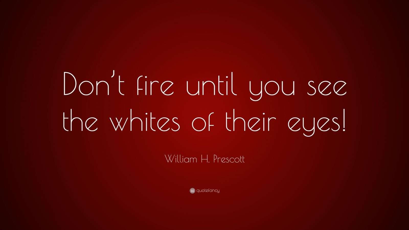 William H. Prescott Quote “Don’t fire until you see the whites of