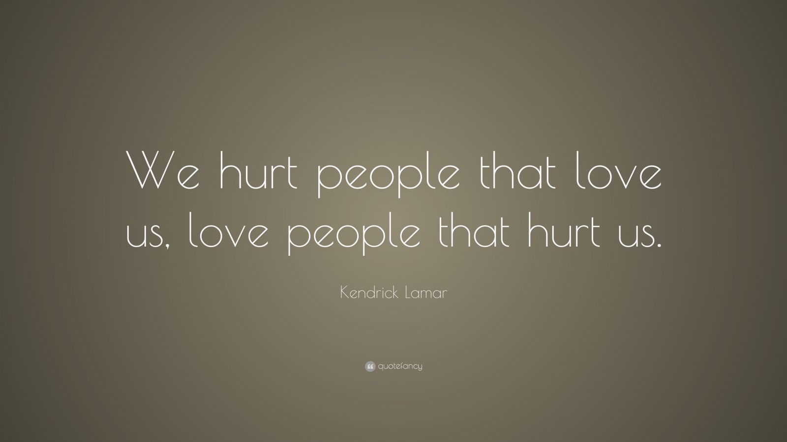 Kendrick Lamar Quote: “We hurt people that love us, love people that