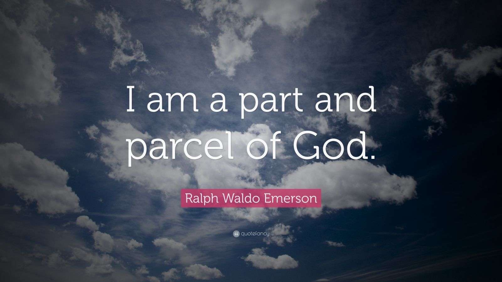 Ralph Waldo Emerson Quote “I am a part and parcel of God.” (7