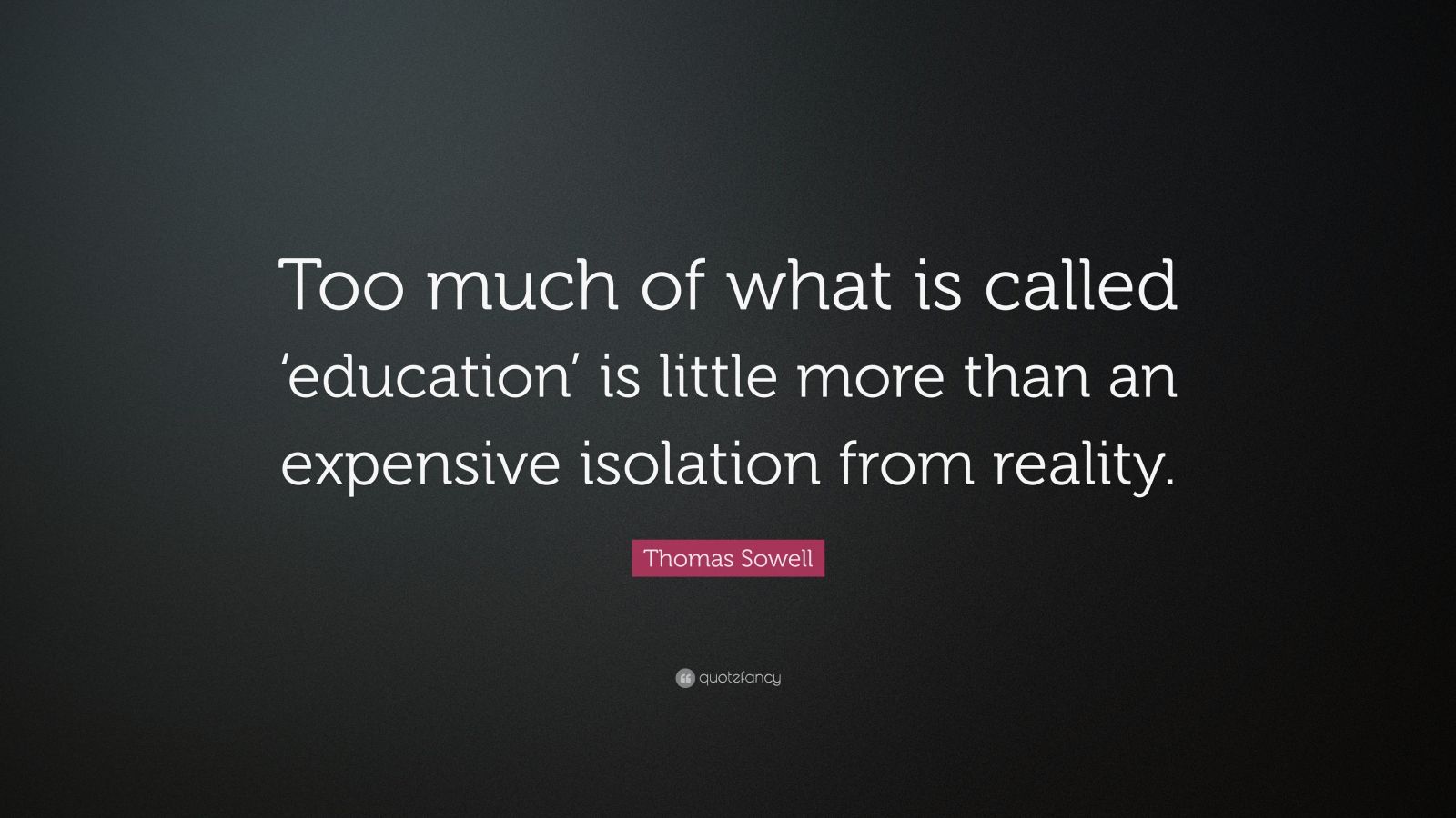 Thomas Sowell Quote: “Too much of what is called ‘education’ is little ...