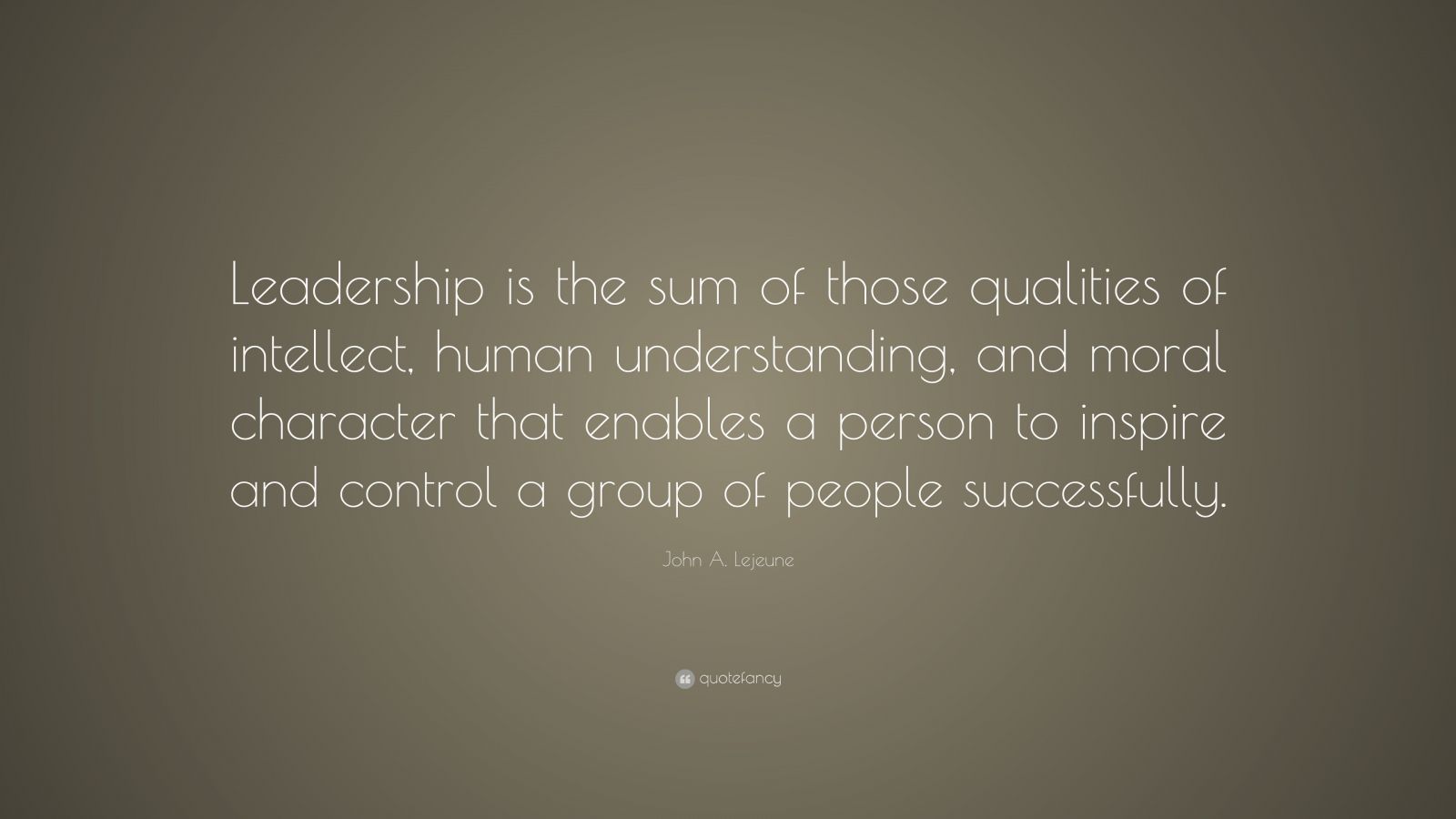 John A. Lejeune Quote: “Leadership is the sum of those qualities of ...