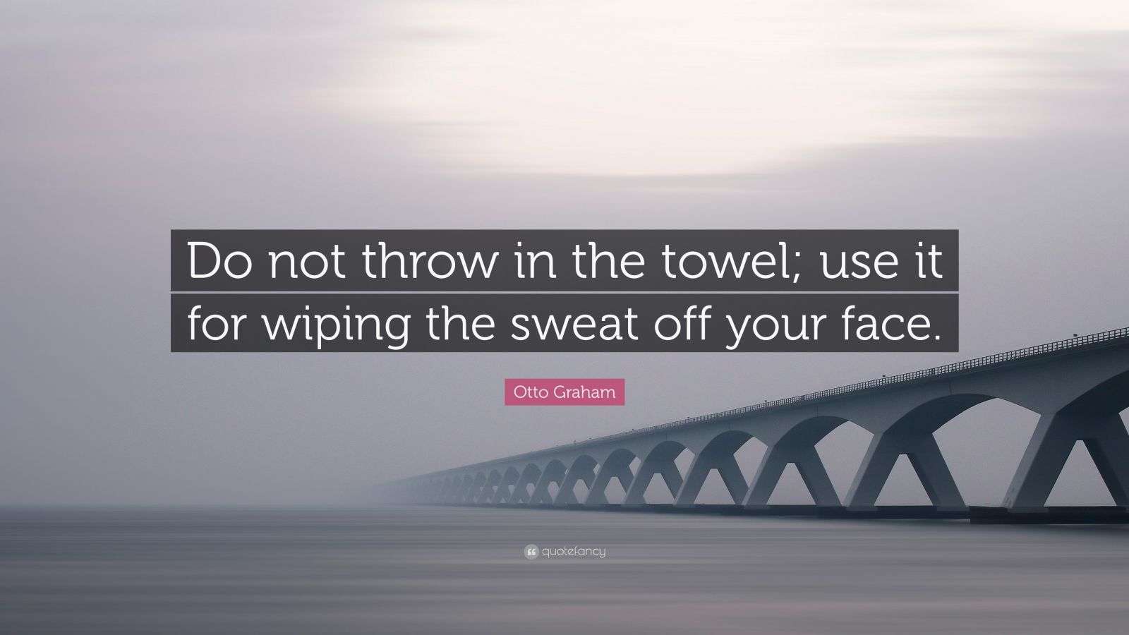 Otto Graham Quote “Do not throw in the towel; use it for wiping the