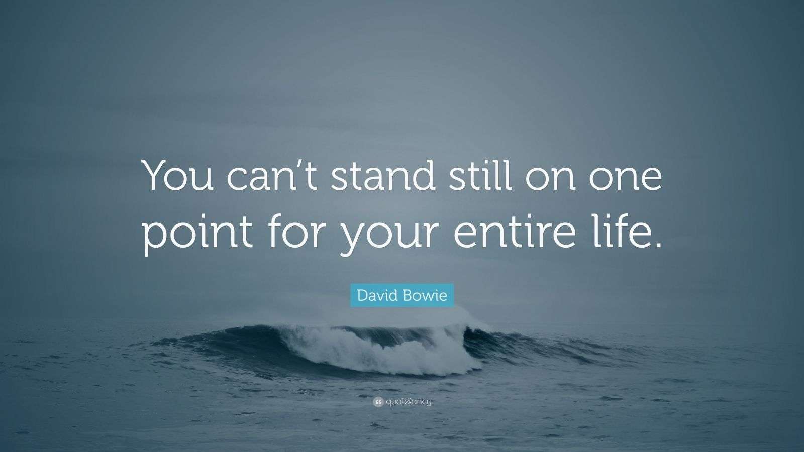 David Bowie Quote “You can’t stand still on one point for your entire