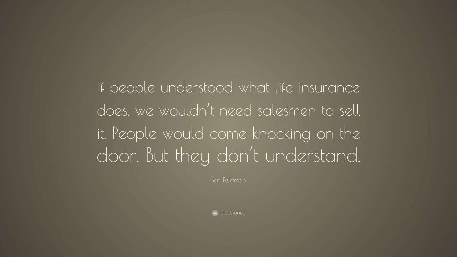 Ben Feldman Quote: “If people understood what life insurance does, we