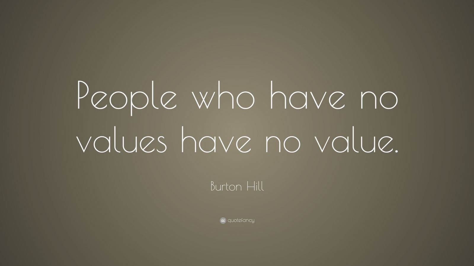 burton-hill-quote-people-who-have-no-values-have-no-value-7