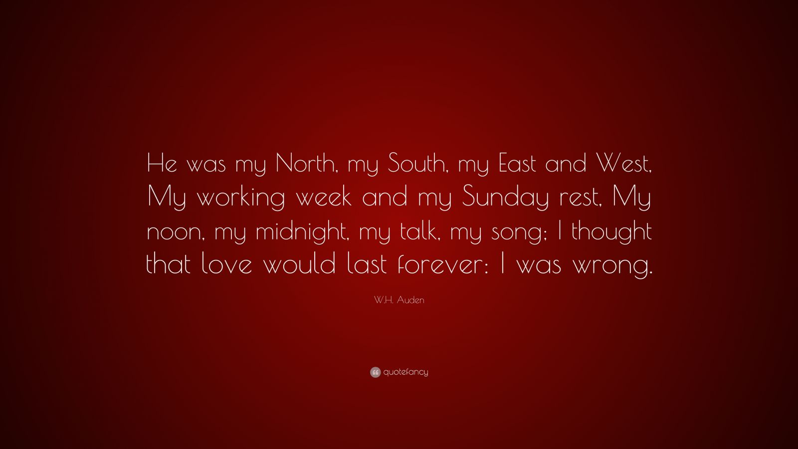 W.H. Auden Quote “He was my North, my South, my
