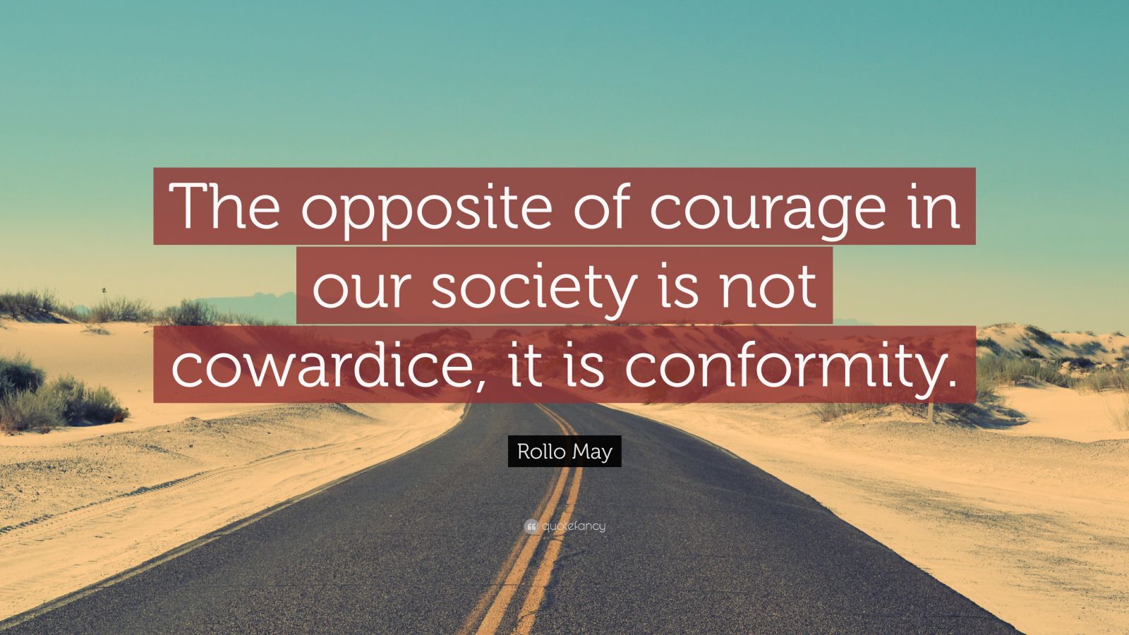 rollo-may-quote-the-opposite-of-courage-in-our-society-is-not