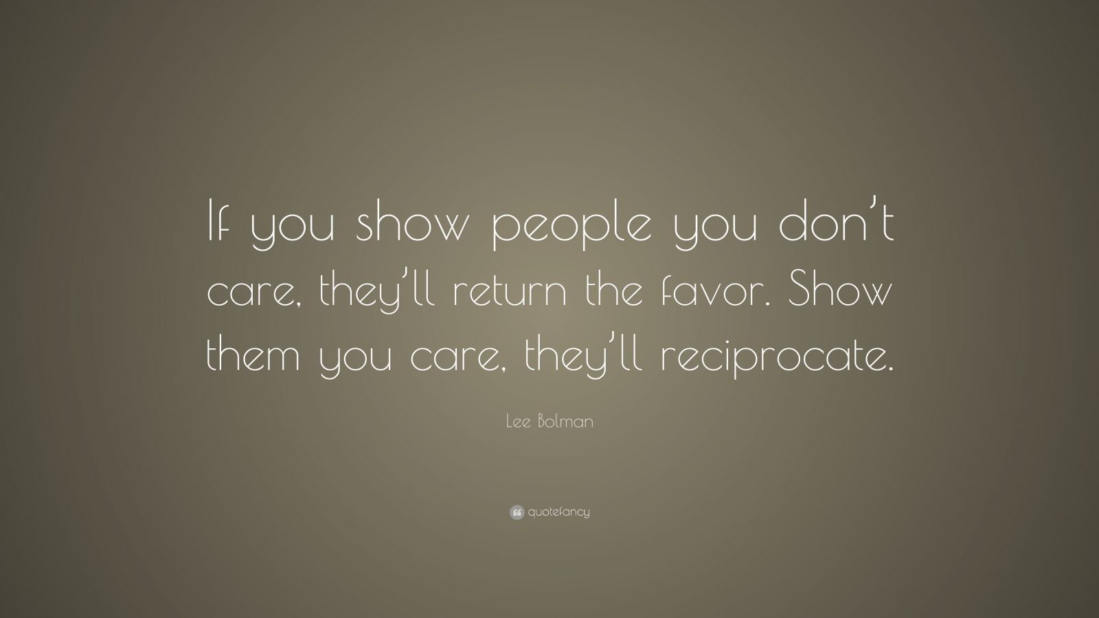 Lee Bolman Quote: “If you show people you don’t care, they’ll return ...