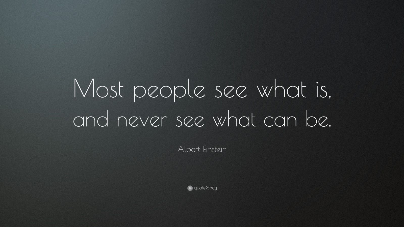 Albert Einstein Quote: “Most people see what is, and never see what can ...