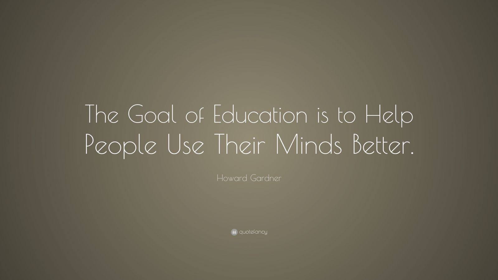 Howard Gardner Quote: “the Goal Of Education Is To Help People Use 