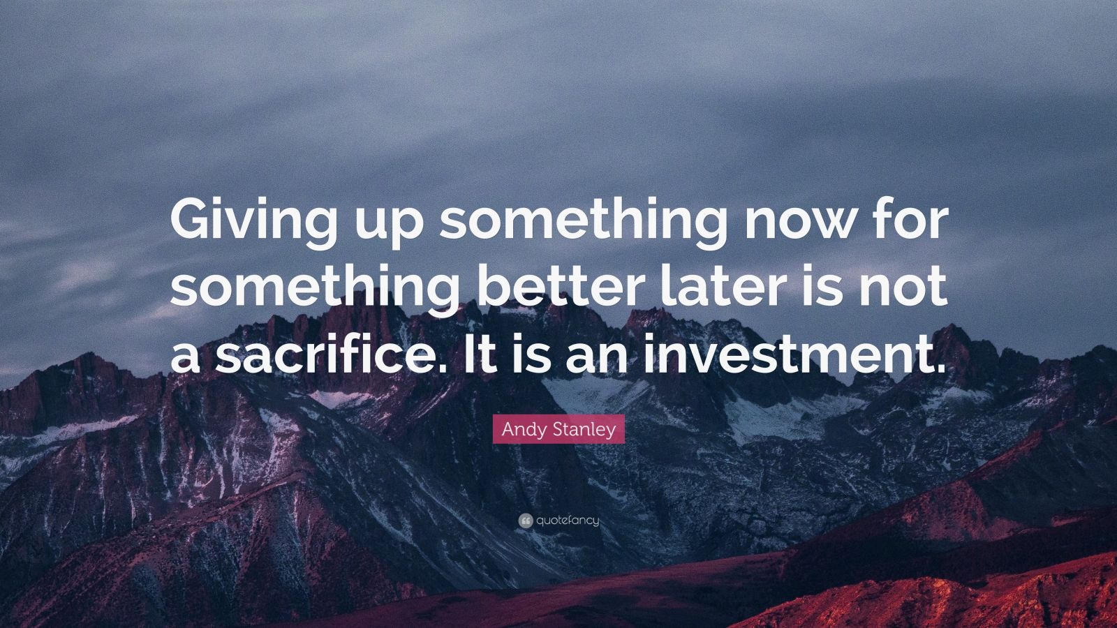 Andy Stanley Quote: “Giving up something now for something better later ...