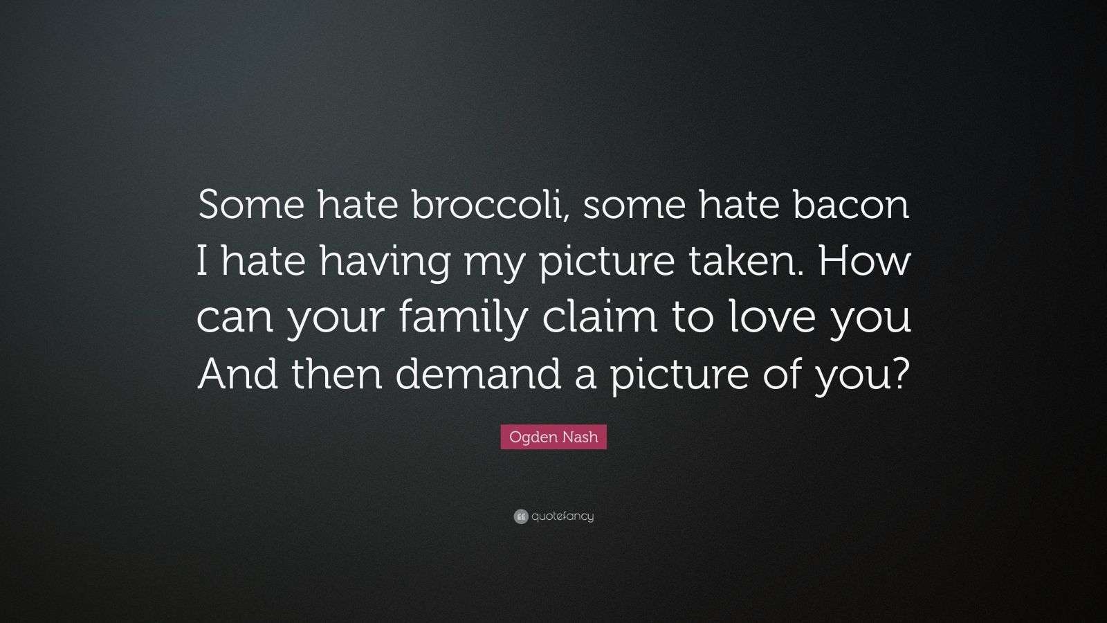Ogden Nash Quote “Some hate broccoli, some hate bacon I