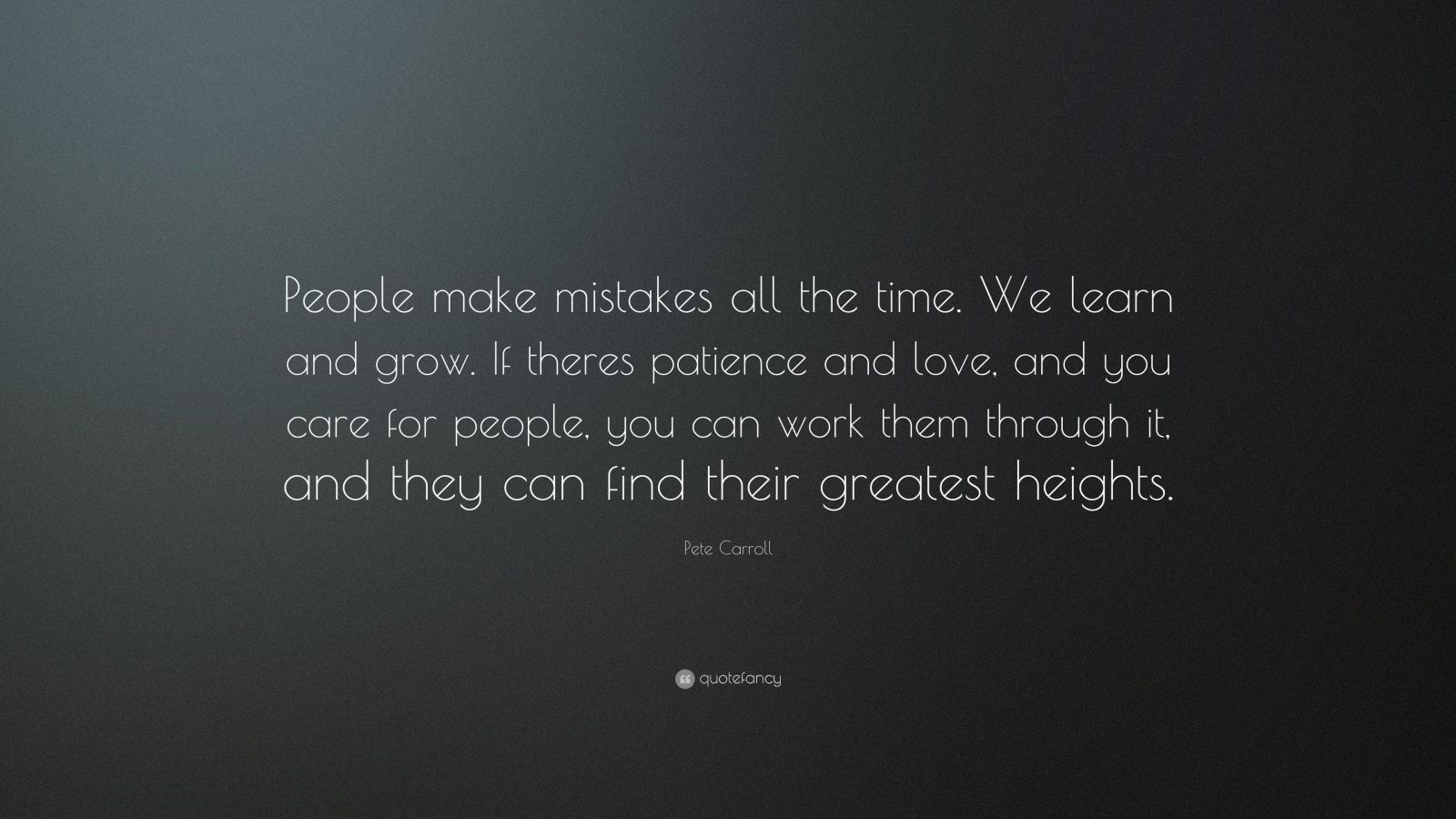 Pete Carroll Quote: “People make mistakes all the time. We learn and