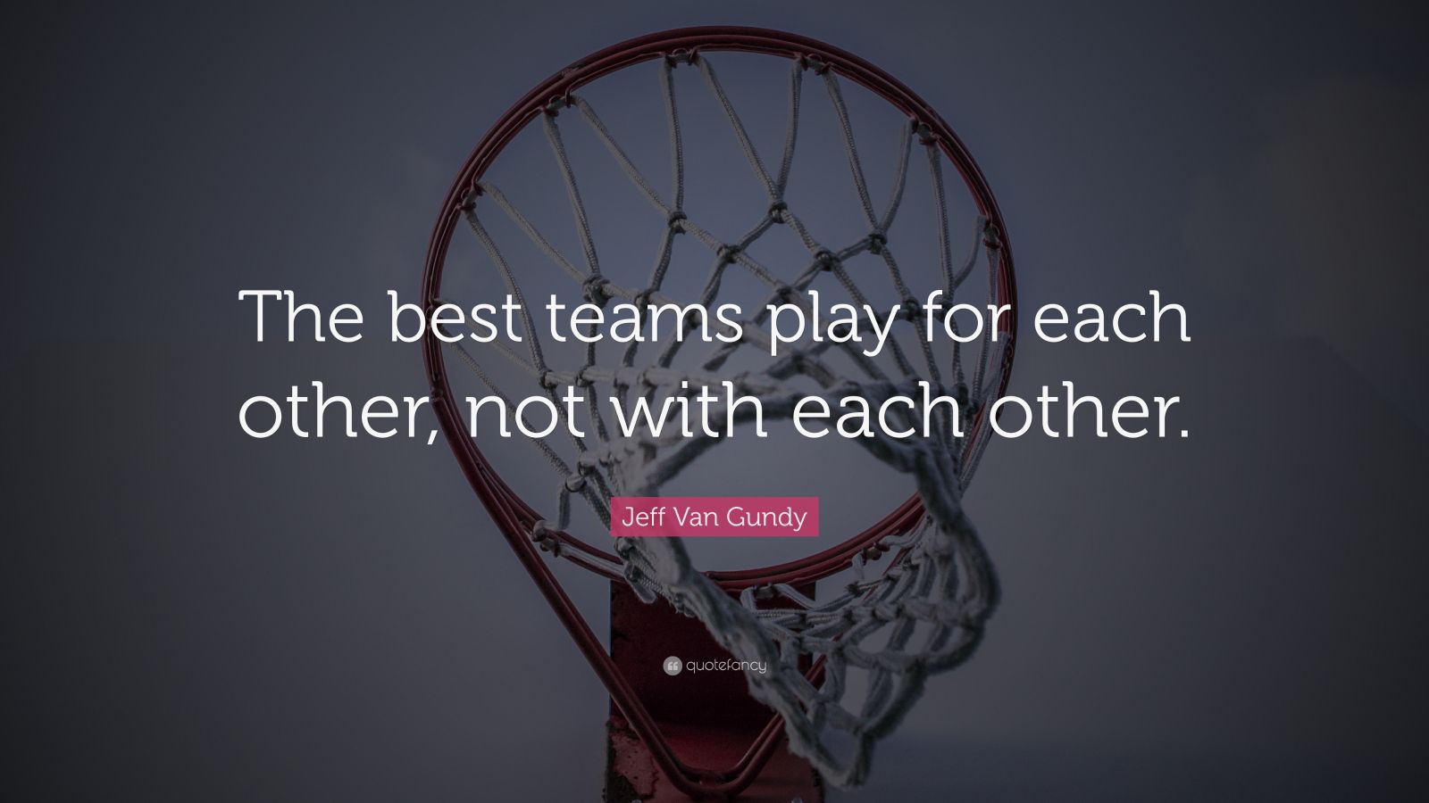 Jeff Van Gundy Quote: “The best teams play for each other, not ...
