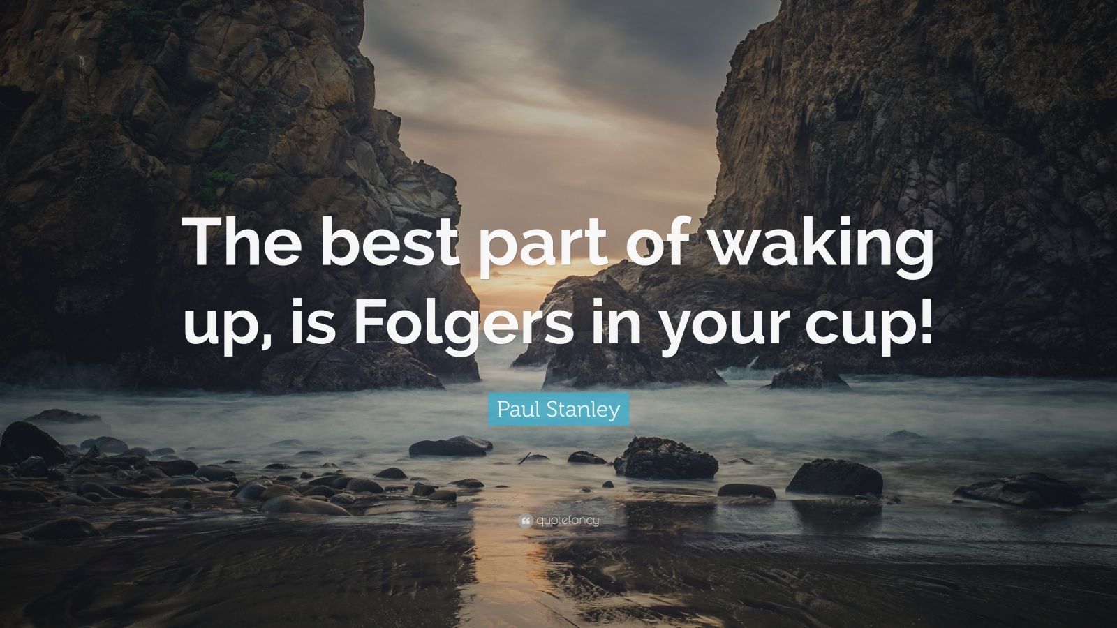 Paul Stanley Quote “The best part of waking up, is Folgers in your cup