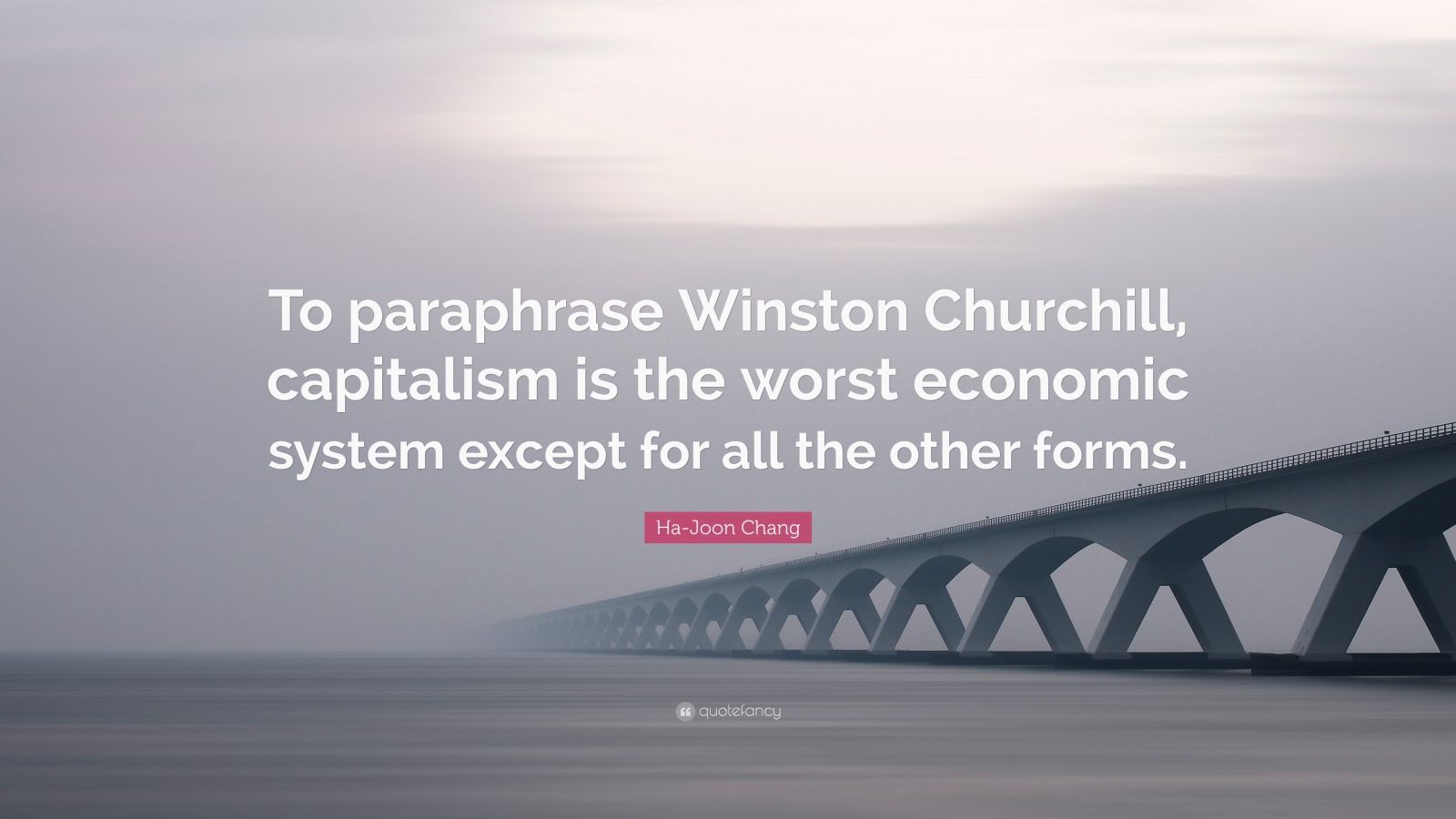 Ha-Joon Chang Quote: “To paraphrase Winston Churchill, capitalism is