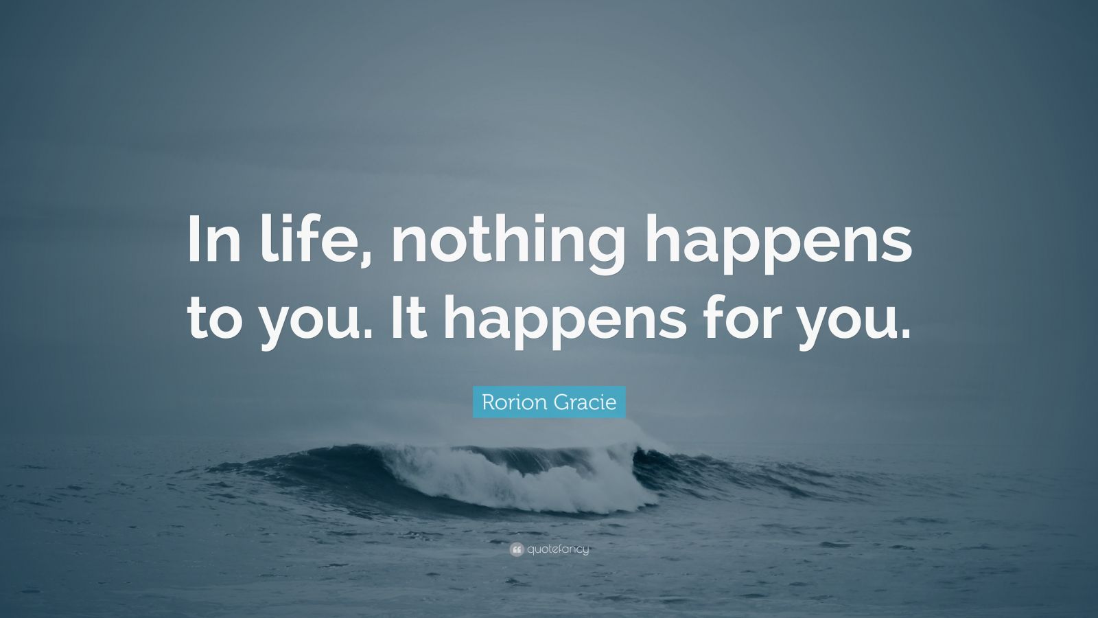 Rorion Gracie Quote: “In life, nothing happens to you. It happens for ...