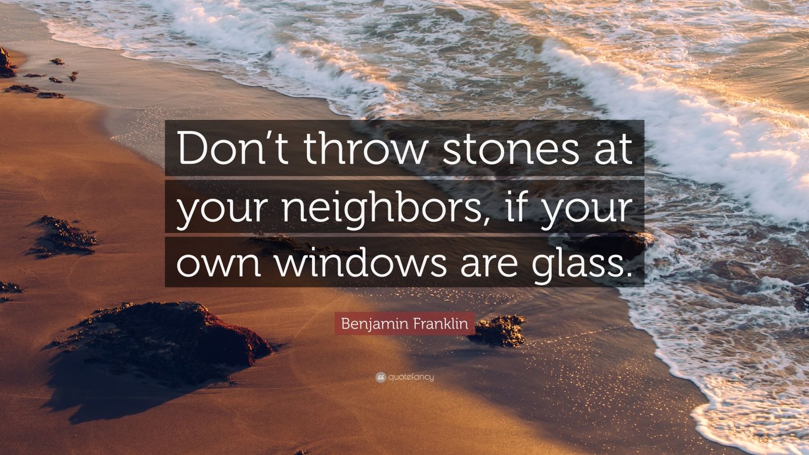 Benjamin Franklin Quote “Don’t throw stones at your neighbors, if your