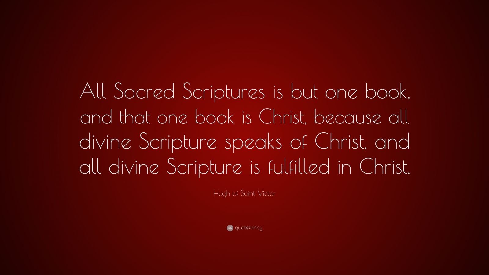 Hugh of Saint Victor Quote: “All Sacred Scriptures is but one book, and