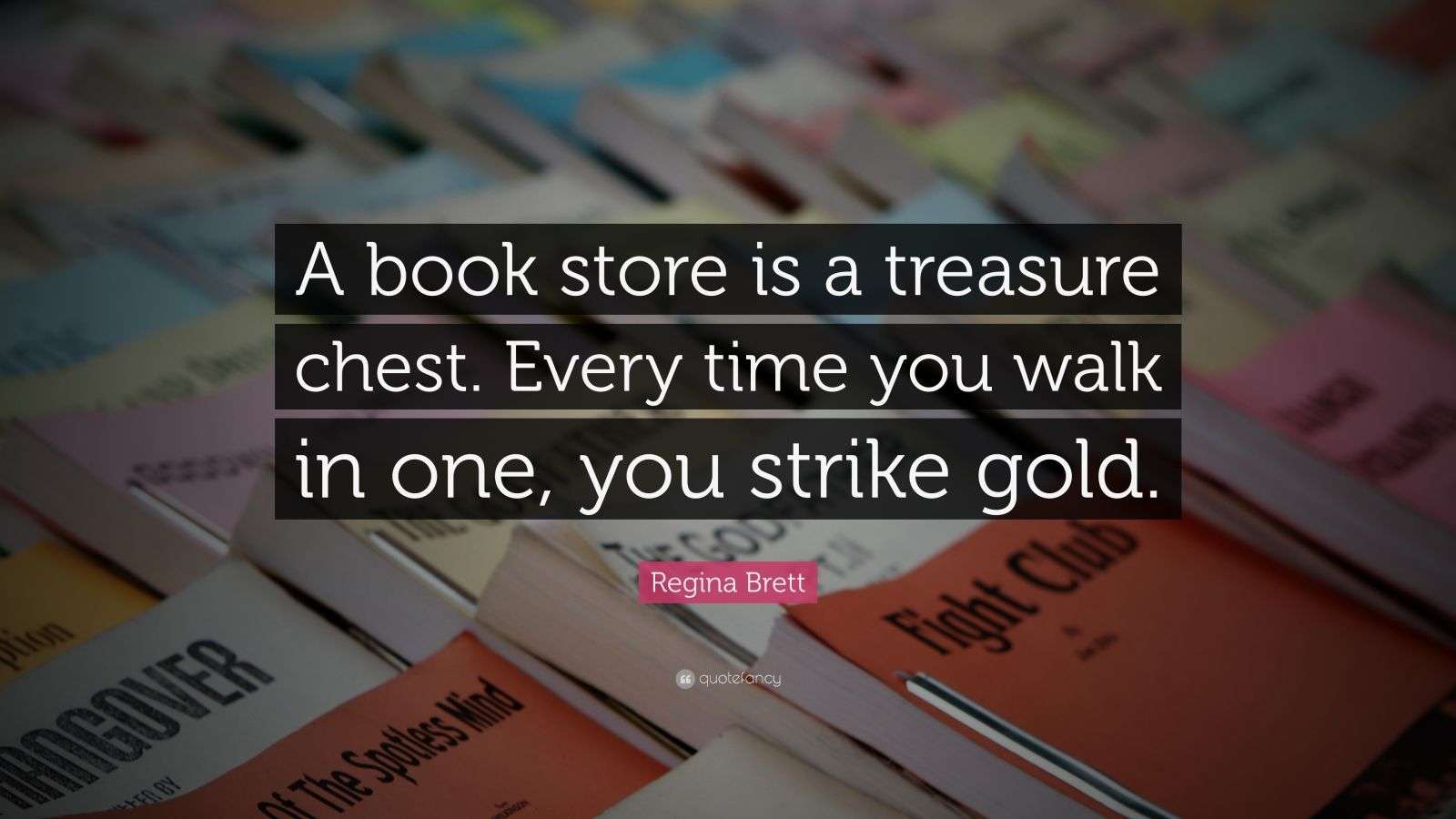 Regina Brett Quote “A book store is a treasure chest. Every time you