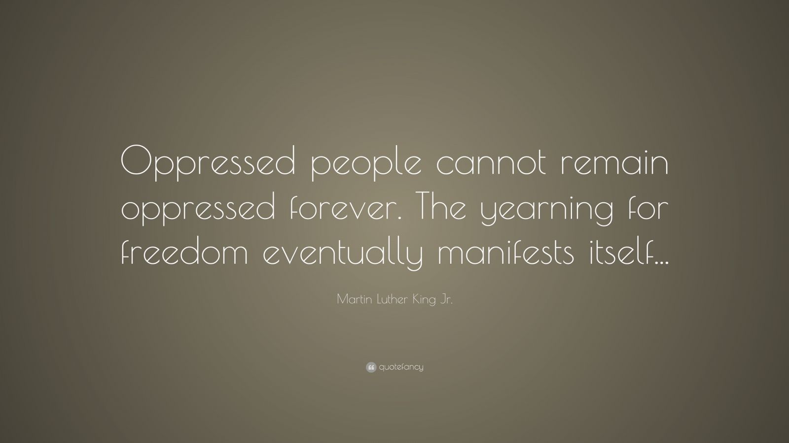 Martin Luther King Jr. Quote: “Oppressed people cannot remain oppressed ...