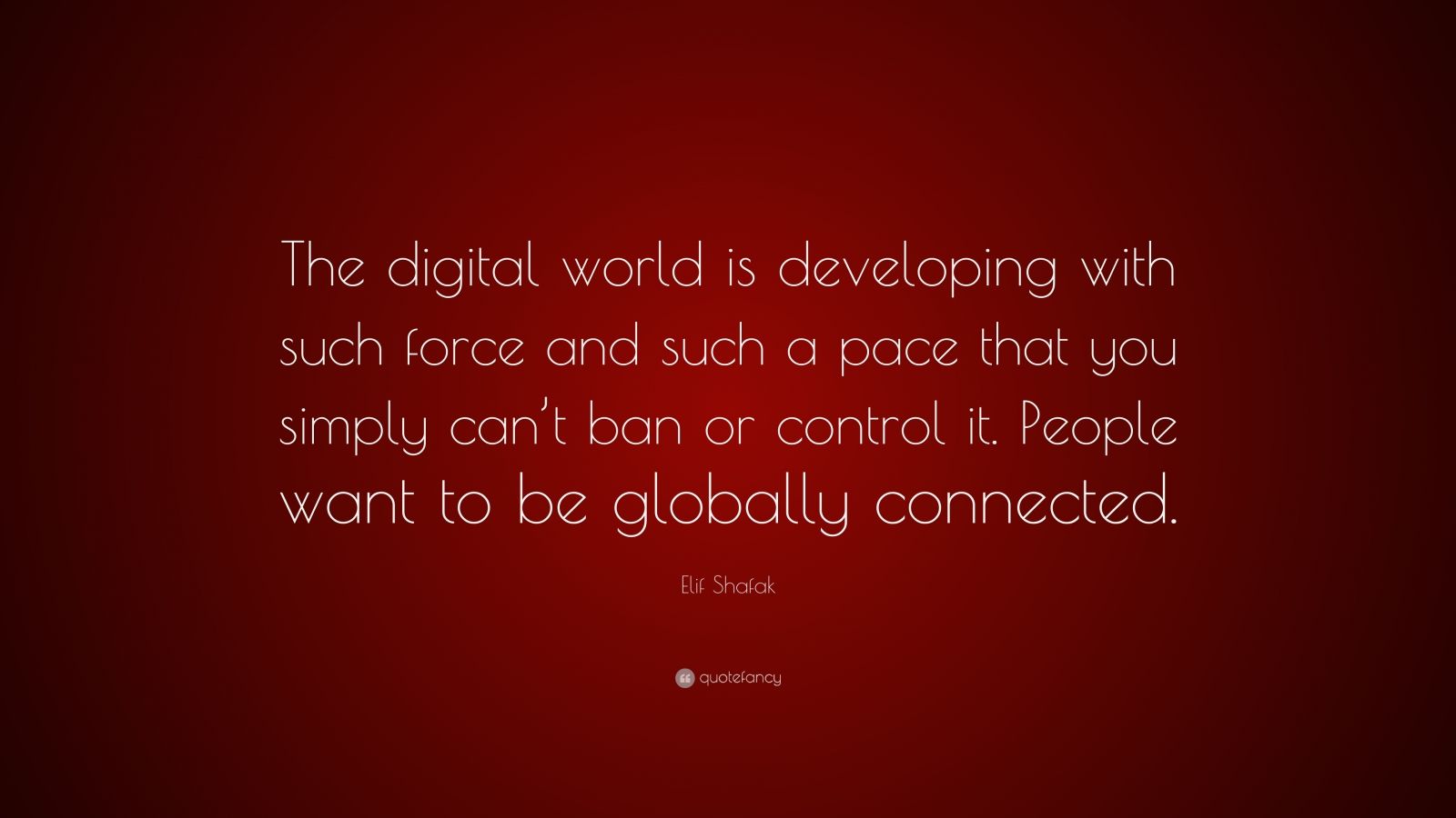 Elif Shafak Quote: “The digital world is developing with such force and ...