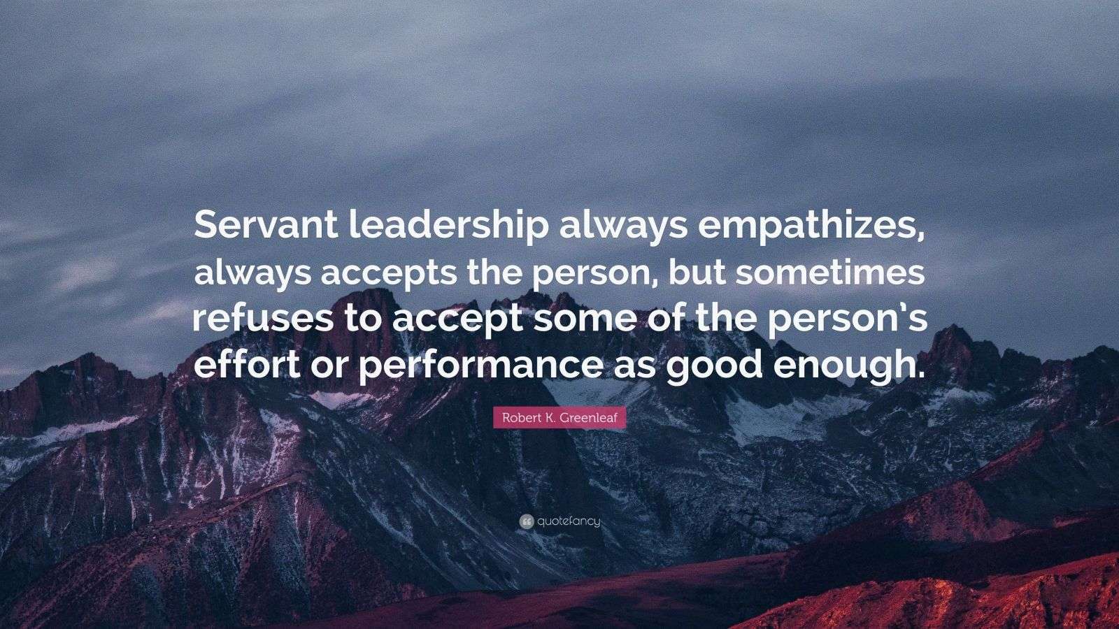 Robert K Greenleaf Quote Servant Leadership Always Empathizes