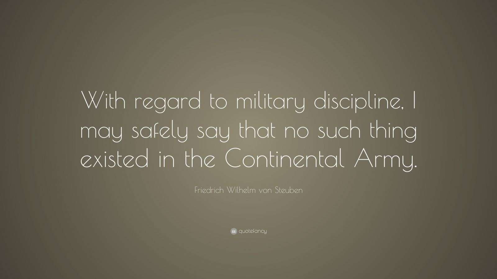 Friedrich Wilhelm von Steuben Quote: “With regard to military