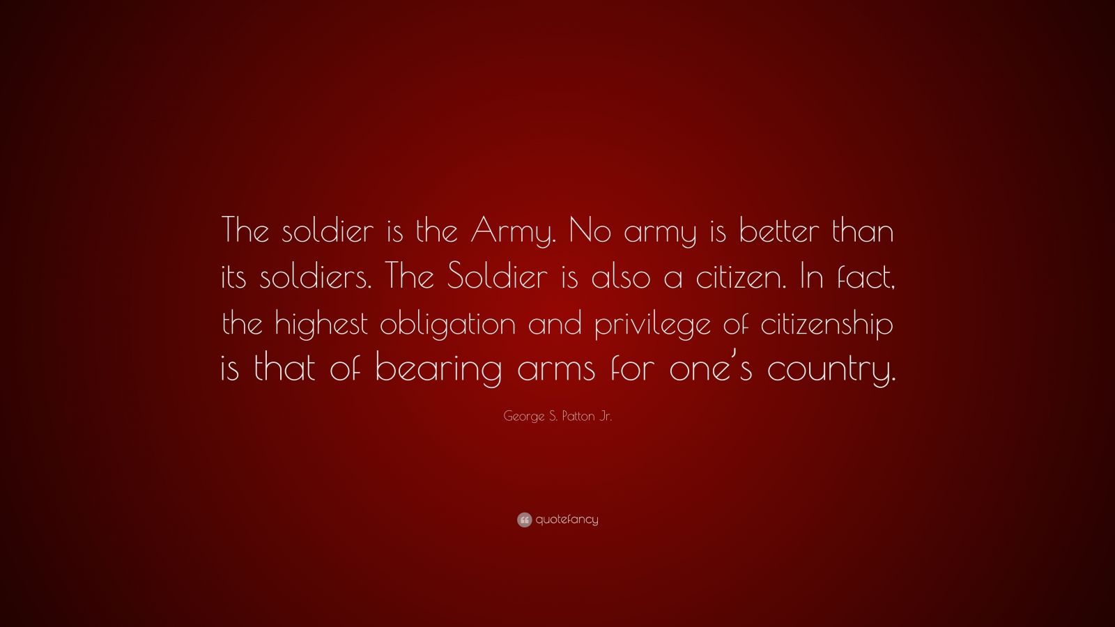 George S. Patton Jr. Quote: “The soldier is the Army. No army is better ...