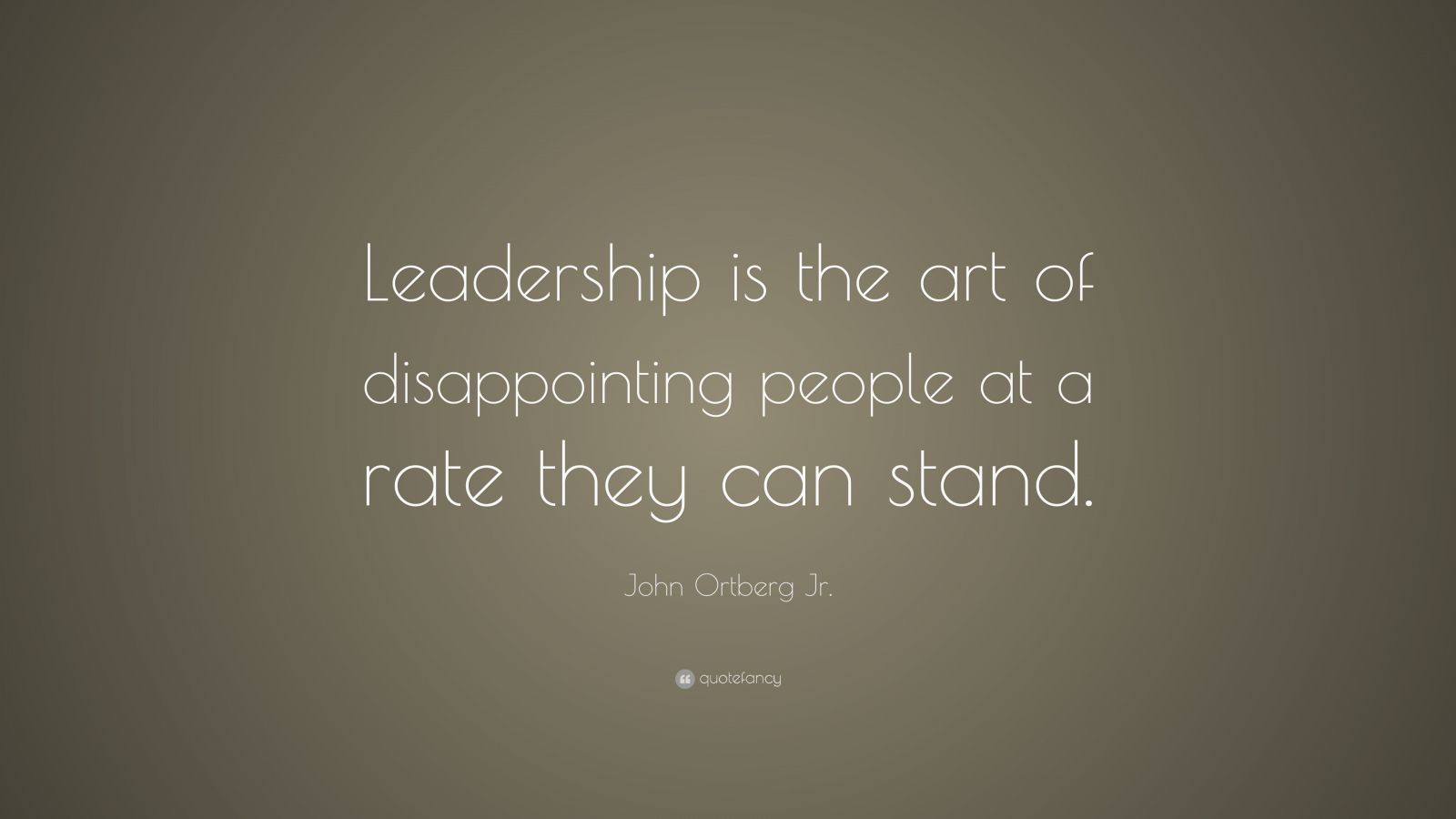 John Ortberg Jr. Quote: “leadership Is The Art Of Disappointing People 