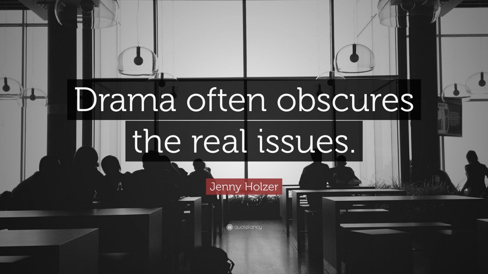 Jenny Holzer Quote: "Drama often obscures the real issues."