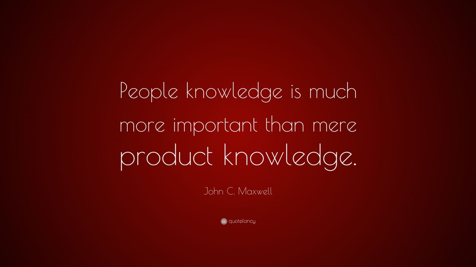 John C. Maxwell Quote: “People knowledge is much more important than ...