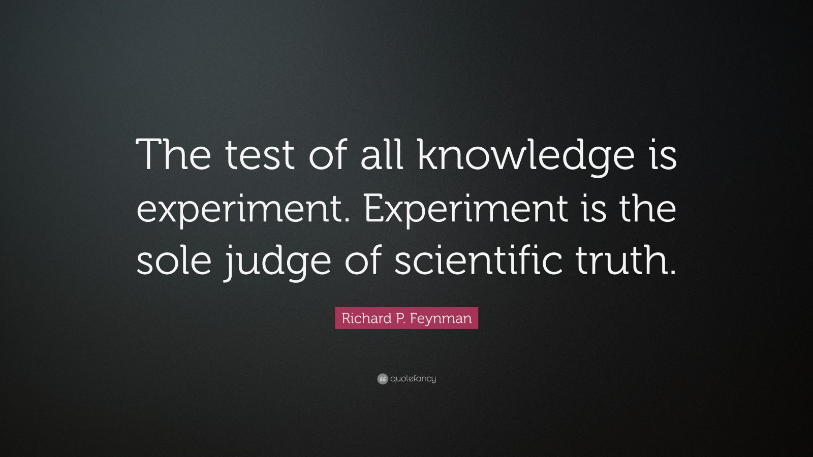 Richard P. Feynman Quote “The test of all knowledge is experiment