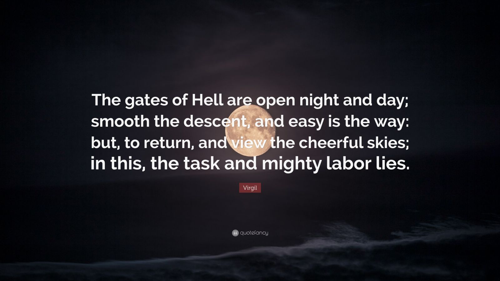 Virgil Quote “The gates of Hell are open night and day; smooth the