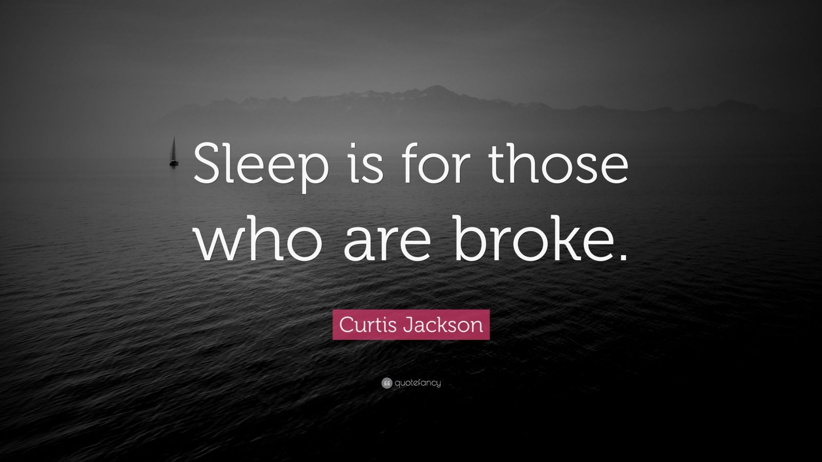 Curtis Jackson Quote “Sleep is for those who are broke.”