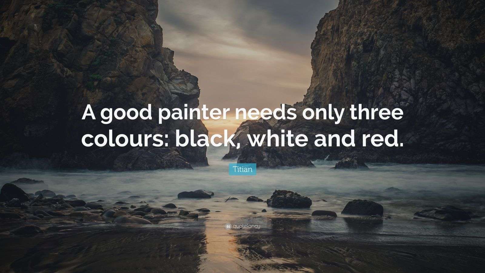 Titian Quote “A good painter needs only three colours black, white